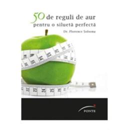 50 de reguli de aur pentru o silueta perfecta - Florence Solsona, editura Ponte