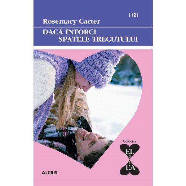 Daca intorci spatele trecutului - rosemary carter, editura alcris
