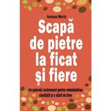 Scapa de pietre la ficat si fiere - Andreas Moritz, editura Benefica