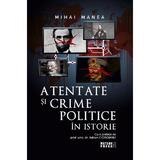 Atentate si crime politice in istorie - Mihai Manea, editura Meteor Press