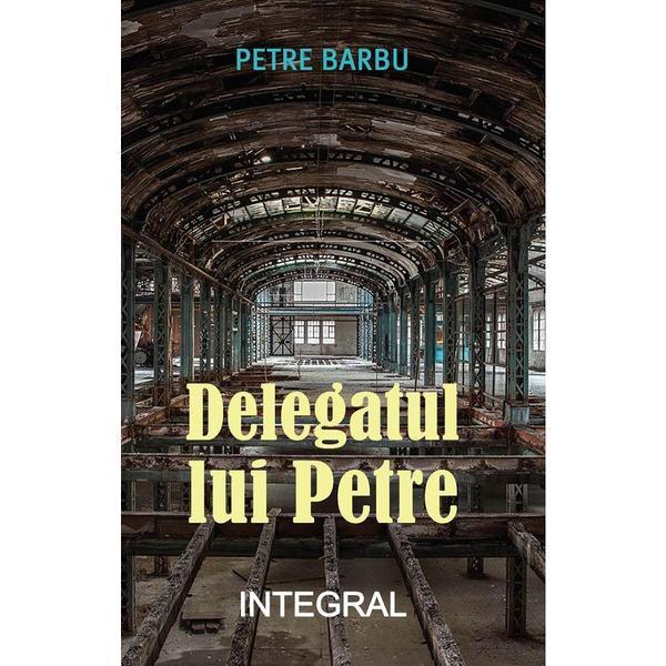 Delegatul lui Petre - Petre Barbu, editura Integral