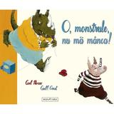 O, monstrule, nu ma manca! - Carl Norac, Carll Cneut, editura Signatura