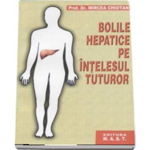 Bolile hepatice pe intelesul tuturor - Mircea Chiotan, editura Mast
