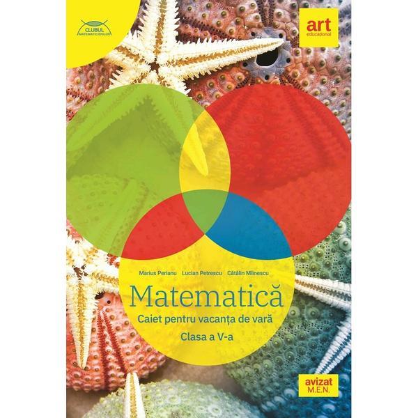Matematica. Caiet pentru vacanta de vara - Clasa 5 - Marius Perianu, Lucian Petrescu, editura Grupul Editorial Art