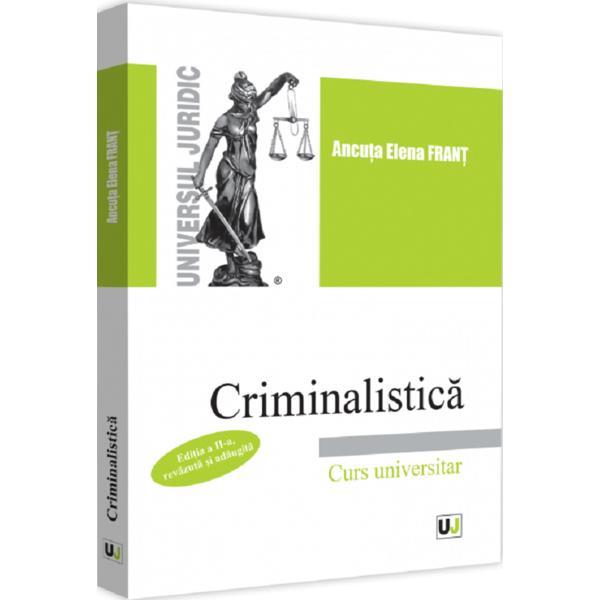 Criminalistica. Curs universitar Ed.2 - Ancuta Elena Frant, editura Universul Juridic