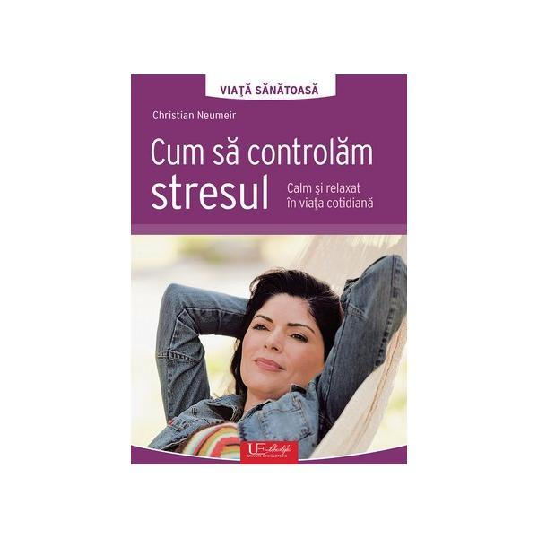 Cum sa controlam stresul - christian neumeir, editura univers enciclopedic