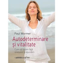 Autodeterminare si vitalitate - paul wormer, editura univers enciclopedic