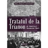 Tratatul de la Trianon si destinul Romaniei mari - Sabin Dragulin, editura Meridiane Publishing