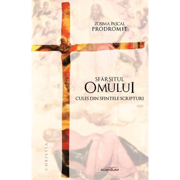 Sfarsitul omului cules din sfintele scripturi - zosima pascal prodromit, editura adenium