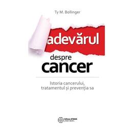 Adevarul despre cancer - ty m. bollinger, editura atman