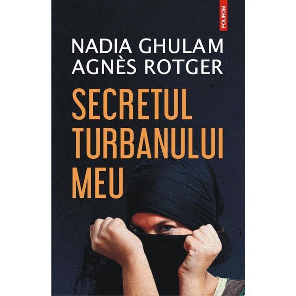 Secretul turbanului meu - Nadia Ghulam, Agnes Rotger, editura Polirom