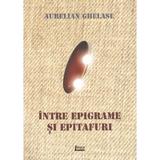 Intre epigrame si epitafuri - Aurelian Ghelase, editura Limes