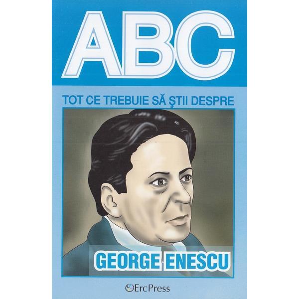 Abc tot ce trebuie sa stii despre george enescu