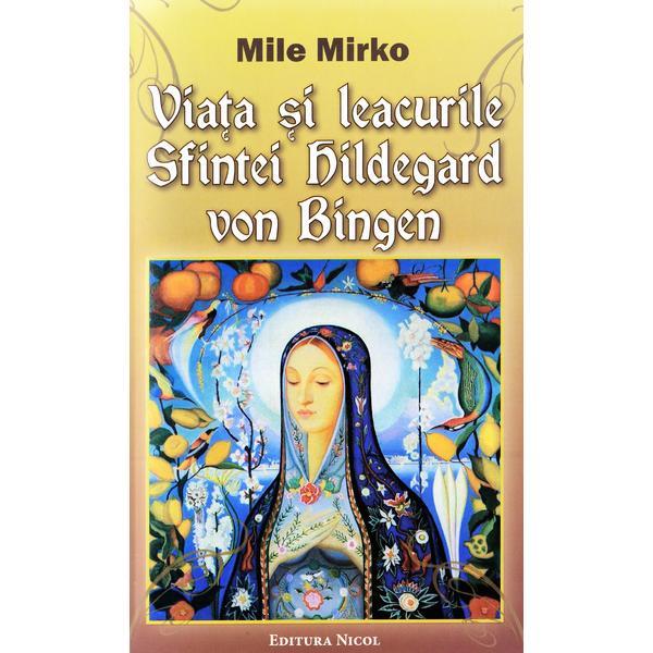 Viata si leacurile sfintei hildegard von bingen - mile mirko, editura nicol