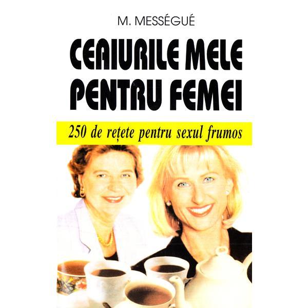 Ceaiurile mele pentru femei - M. Messegue, editura Venus