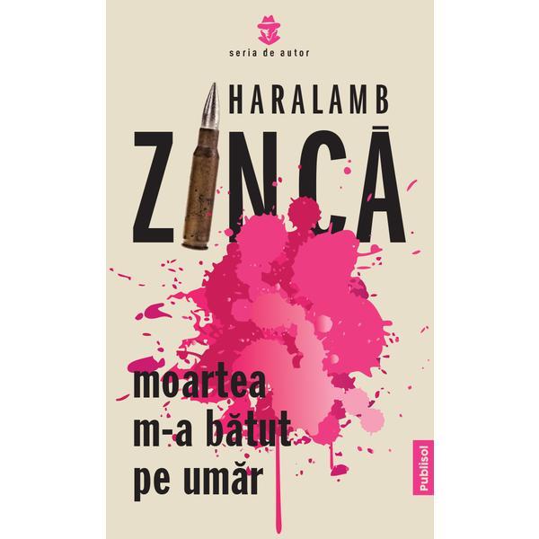 Moartea m-a batut pe umar autor Haralamb Zinca, editura Publisol