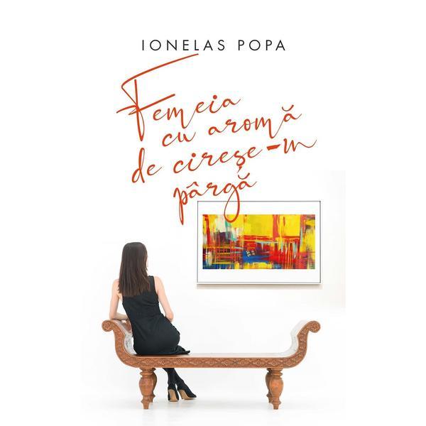Femeia cu aroma de cirese-n parga - Ionelas Popa, editura Creator