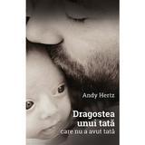 Dragostea unui tata care nu a avut tata - Andy Hertz, editura Mutat La Tara