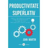 Productivitate la superlativ - John Martin, editura Amaltea