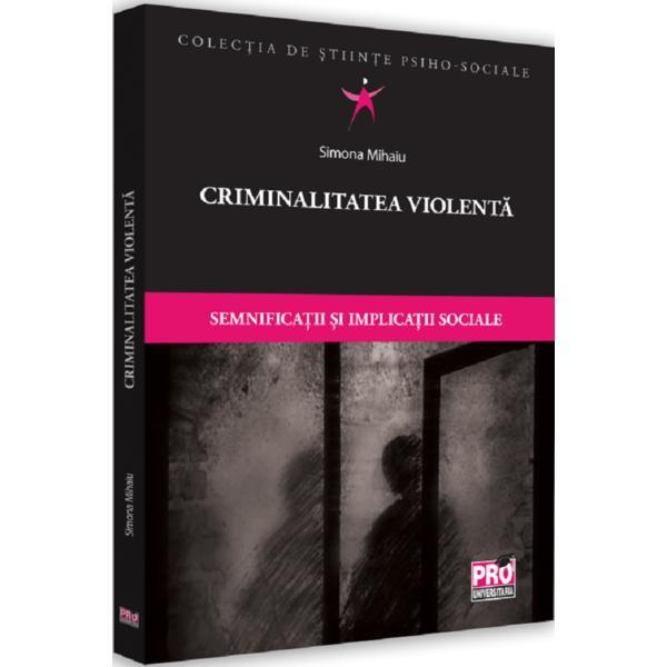Criminalitatea violenta - simona mihaiu, editura pro universitaria