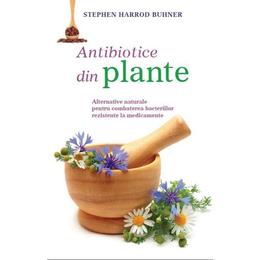 Antibiotice din plante - stephen harrod buhner, editura litera
