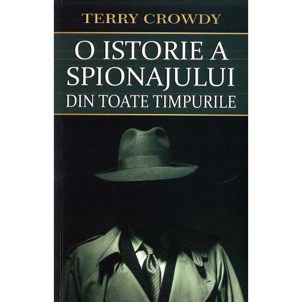 O istorie a spionajului din toate timpurile - Terry Crowdy, editura Orizonturi
