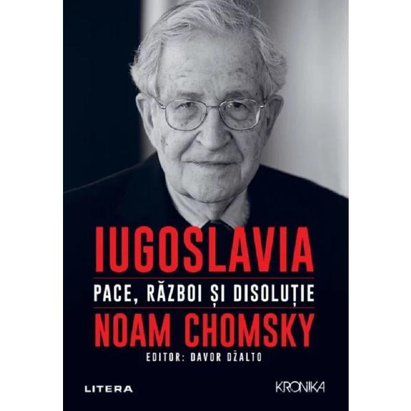 Iugoslavia. Pace, razboi si disolutie - Noam Chomsky, editura Litera