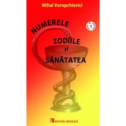 Numerele, zodiile si sanatatea - mihai voropchievici, editura medicala