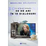 TV in Estul Salbatic. 30 de ani in 30 de interviuri - Madalina Balasescu, editura Meridiane Publishing