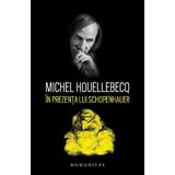 In prezenta lui Schopenhauer - Michel Houellebecq, editura Humanitas