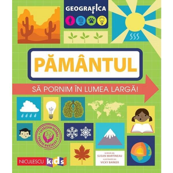 Geografica: Pamantul. Sa pornim in lumea larga - Susan Martineau, editura Niculescu