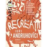 Recreatii - Iuri Andruhovici, editura Cartier