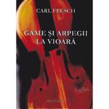 Game si arpegii la Vioara - Carl Flesch, editura Grafoart