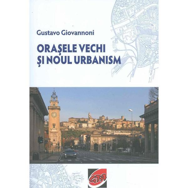 Orasele vechi si noul urbanism - Gustavo Giovannoni, editura Gemma Pres