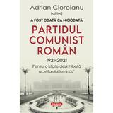 A fost odata ca niciodata partidul comunist roman (1921-2021) - Adrian Cioroianu