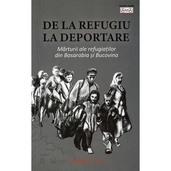 De la refugiu la deportare. Marturii ale refugiatilor din Basarabia si Bucovina, editura Academia Civica