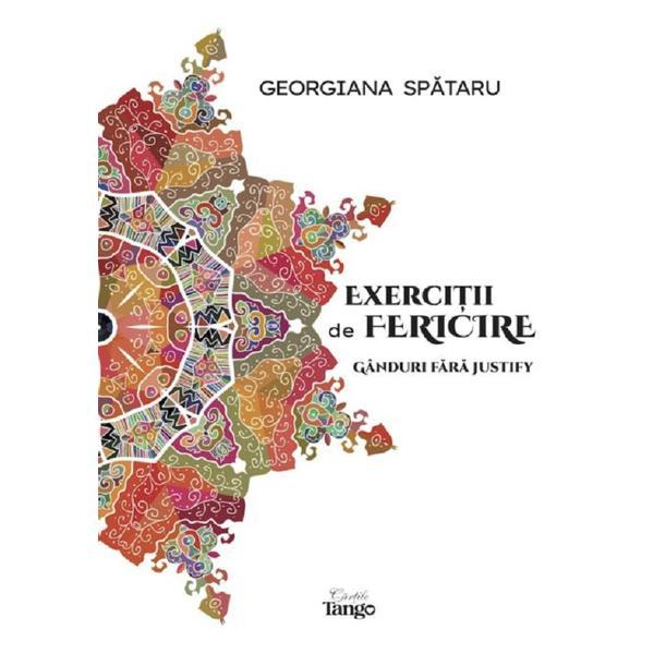 Exercitii de fericire, ganduri fara justify - georgiana spataru