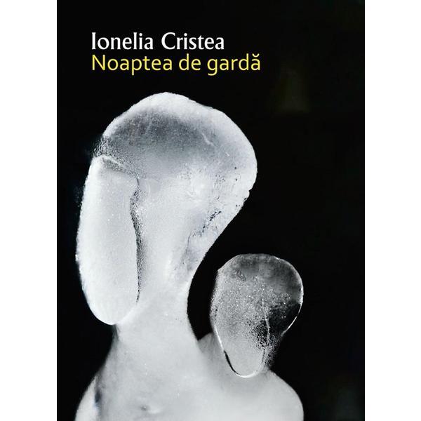 Noaptea de garda - Ionelia Cristea, editura Casa De Pariuri Literare