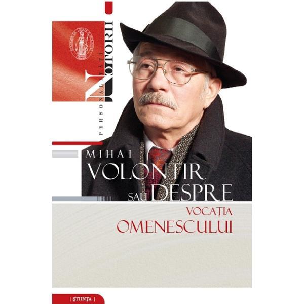 Mihai Volontir sau despre vocatia omenescului, editura Stiinta