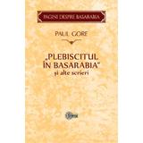 Plebiscitul in Basarabia si alte scrieri - Paul Gore, editura Stiinta