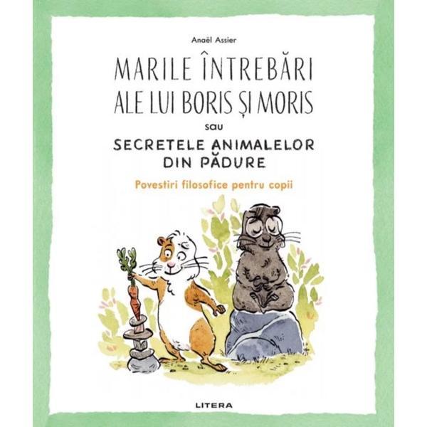 Marile intrebari ale lui Boris si Moris sau secretele animalelor din padure - Anael Assier, editura Litera