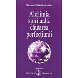 Alchimia spirituala: cautarea perfectiunii - Omraam Mikhael Aivanhov, editura Prosveta