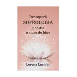 Descopera sofrologia pentru o stare de bine - Lorena Luchian, editura Spirit Si Destin