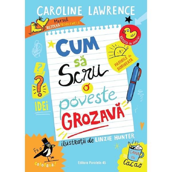 Cum sa scrii o poveste grozava - Caroline Lawrence, editura Paralela 45