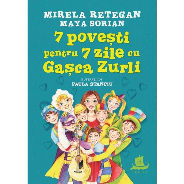 7 povesti pentru 7 zile cu gasca zurli - mirela retegan, maya sorian, editura humanitas