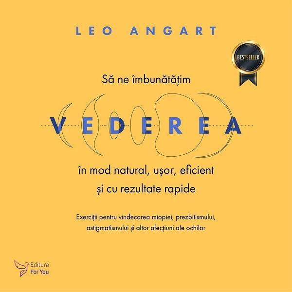 sa ne imbunatatim vederea in mod natural, usor, eficient si cu rezultate rapide, ed. ii - leo angart, editura For You