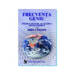 Frecventa geniu - instructiuni pentru accearea mintii cosmice - john j. falone, editura for you