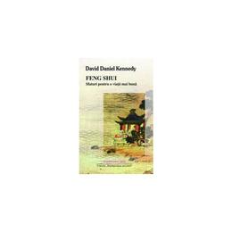 Feng shui, sfaturi pentru o viata mai buna - david daniel kennedy, editura mix
