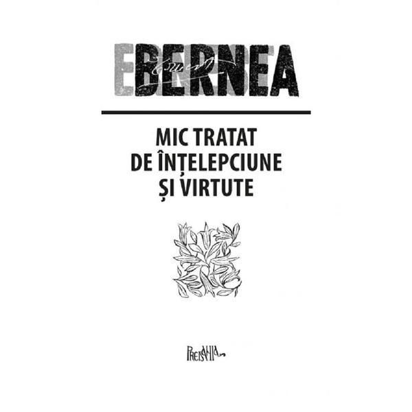 Mic tratat de intelepciune si virtute - ernest bernea, editura predania