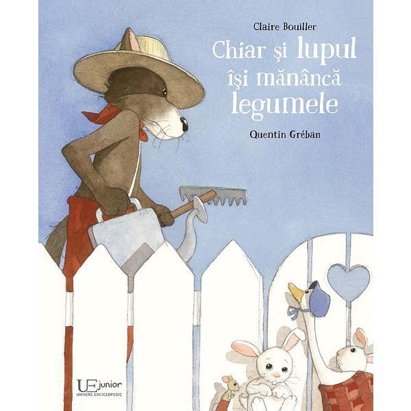 Chiar si lupul isi mananca legumele - quentin greban, claire bouiller, editura univers enciclopedic